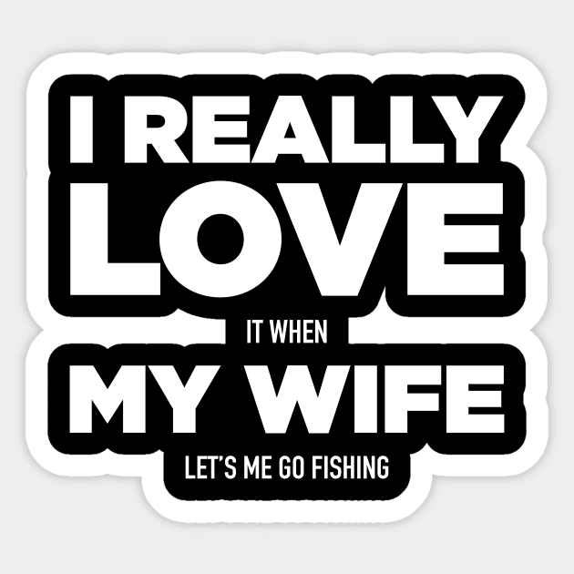 I love it when my wife lets me go fishing Sticker by N8I